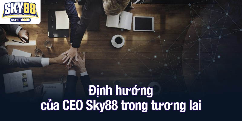 CEO Sky88 - Lãnh đạo xuất sắc Trần Duy Lâm Định hướng của CEO Sky88 trong tương lai