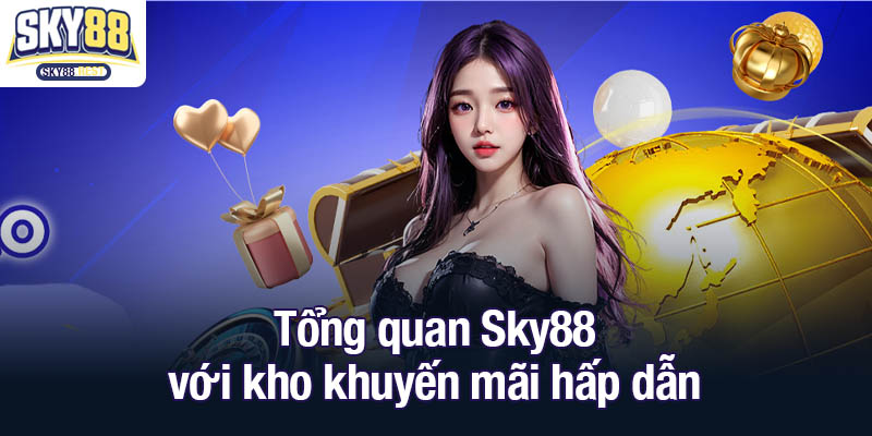 Tổng quan Sky88 - Nơi lựa chọn đáng tin cậy của game thủ Tổng quan Sky88 với kho khuyến mãi hấp dẫn